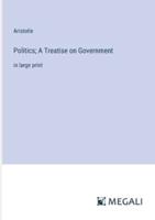 Politics; A Treatise on Government