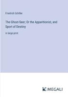 The Ghost-Seer; Or the Apparitionist, and Sport of Destiny