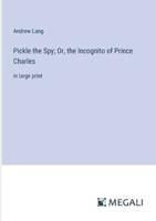 Pickle the Spy; Or, the Incognito of Prince Charles