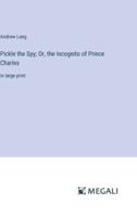 Pickle the Spy; Or, the Incognito of Prince Charles