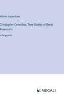 Christopher Columbus; True Stories of Great Americans