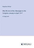 Why We Are at War; Messages to the Congress January to April 1917