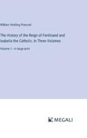 The History of the Reign of Ferdinand and Isabella the Catholic, In Three Volumes