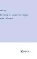 The Heart of Mid-Lothian; In Two Volumes