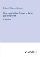 Picturesque Quebec; A Sequel to Quebec Past and Present