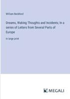 Dreams, Waking Thoughts and Incidents; In a Series of Letters from Several Parts of Europe