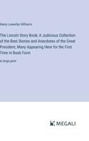 The Lincoln Story Book; A Judicious Collection of the Best Stories and Anecdotes of the Great President, Many Appearing Here for the First Time in Book Form