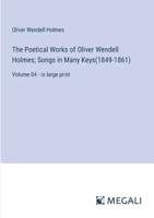The Poetical Works of Oliver Wendell Holmes; Songs in Many Keys(1849-1861)