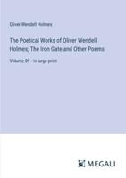 The Poetical Works of Oliver Wendell Holmes; The Iron Gate and Other Poems