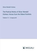 The Poetical Works of Oliver Wendell Holmes; Verses from the Oldest Portfolio