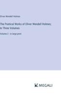 The Poetical Works of Oliver Wendell Holmes; In Three Volumes