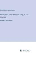 Harold; The Last of the Saxon Kings, In Two Volumes
