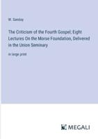 The Criticism of the Fourth Gospel; Eight Lectures On the Morse Foundation, Delivered in the Union Seminary