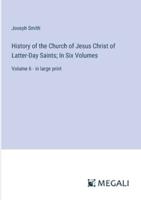 History of the Church of Jesus Christ of Latter-Day Saints; In Six Volumes