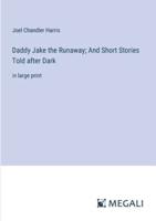 Daddy Jake the Runaway; And Short Stories Told After Dark