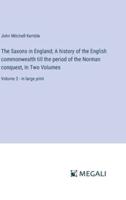 The Saxons in England; A History of the English Commonwealth Till the Period of the Norman Conquest, In Two Volumes