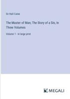 The Master of Man; The Story of a Sin, In Three Volumes