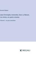 Jean-Christophe; Antoinette, Dans La Maison, Les Amies, En Quatre Volumes