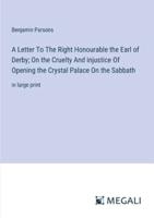 A Letter To The Right Honourable the Earl of Derby; On the Cruelty And Injustice Of Opening the Crystal Palace On the Sabbath