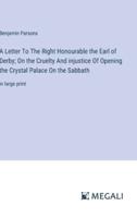 A Letter To The Right Honourable the Earl of Derby; On the Cruelty And Injustice Of Opening the Crystal Palace On the Sabbath