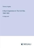 A Boy's Experience In The Civil War, 1860-1865