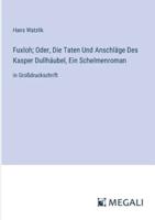 Fuxloh; Oder, Die Taten Und Anschläge Des Kasper Dullhäubel, Ein Schelmenroman