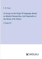 An Essay on the Origin Of Language; Based on Modern Researches, And Especially on the Works of M. Renan