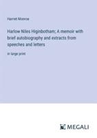 Harlow Niles Higinbotham; A Memoir With Brief Autobiography and Extracts from Speeches and Letters