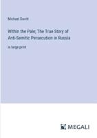 Within the Pale; The True Story of Anti-Semitic Persecution in Russia