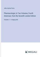 Pharmacologia; In Two Volumes, Fourth American, from the Seventh London Edition
