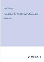 Forest Glen; Or, The Mohawk's Friendship