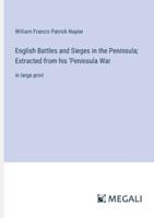 English Battles and Sieges in the Peninsula; Extracted from His 'Peninsula War