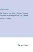 The Plague of Lust; Being a History of Venereal Disease in Classical Antiquity, In Two Volumes