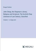 John Cheap, the Chapman's Library; Religious and Scriptural, The Scottish Chap Literature of Last Century, Classified