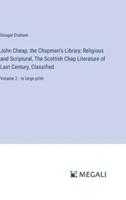 John Cheap, the Chapman's Library; Religious and Scriptural, The Scottish Chap Literature of Last Century, Classified