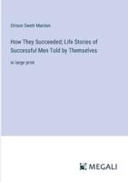 How They Succeeded; Life Stories of Successful Men Told by Themselves
