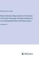 Roman Stoicism; Being Lectures on the History of the Stoic Philosophy With Special Reference to Its Development Within the Roman Empire