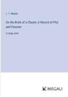 On the Brink of a Chasm; A Record of Plot and Passion