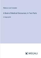 A Book of Medical Discourses; In Two Parts