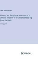 A Bounty Boy; Being Some Adventures of a Christian Barbarian on an Unpremeditated Trip Round the World
