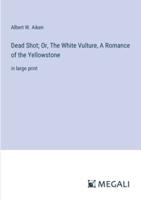 Dead Shot; Or, The White Vulture, A Romance of the Yellowstone