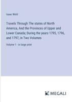 Travels Through The States of North America, And the Provinces of Upper and Lower Canada; During the Years 1795, 1796, and 1797, In Two Volumes