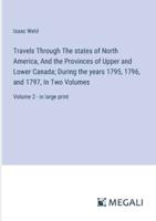 Travels Through The States of North America, And the Provinces of Upper and Lower Canada; During the Years 1795, 1796, and 1797, In Two Volumes