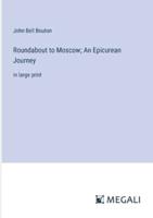 Roundabout to Moscow; An Epicurean Journey