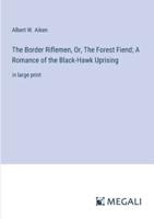The Border Riflemen, Or, The Forest Fiend; A Romance of the Black-Hawk Uprising