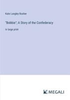 "Bobbie"; A Story of the Confederacy