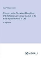 Thoughts on the Education of Daughters; With Reflections on Female Conduct, in the More Important Duties of Life