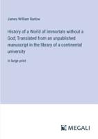 History of a World of Immortals Without a God; Translated from an Unpublished Manuscript in the Library of a Continental University