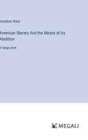 American Slavery And the Means of Its Abolition