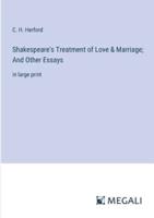 Shakespeare's Treatment of Love & Marriage; And Other Essays